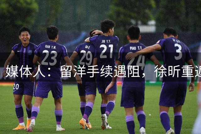 媒体人：留洋手续遇阻，徐昕重返龙狮合练保持状态